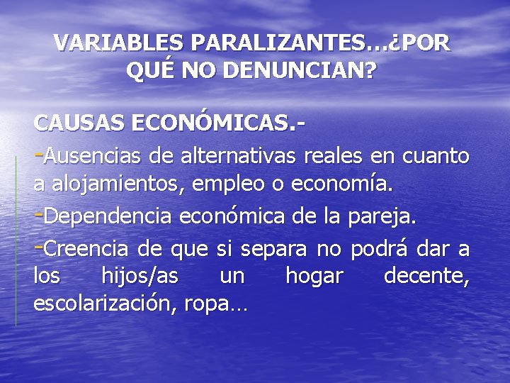 VARIABLES PARALIZANTES…¿POR QUÉ NO DENUNCIAN? CAUSAS ECONÓMICAS. - -Ausencias de alternativas reales en cuanto