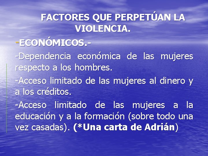 FACTORES QUE PERPETÚAN LA VIOLENCIA. -ECONÓMICOS. -Dependencia económica de las mujeres respecto a los