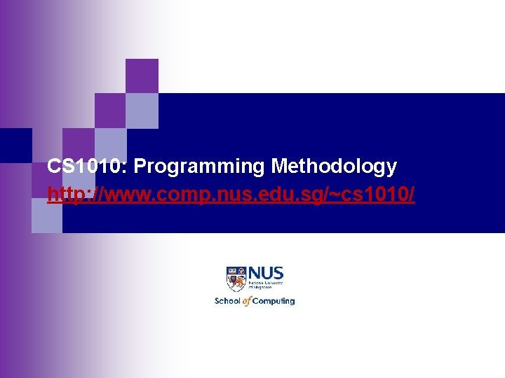 CS 1010: Programming Methodology http: //www. comp. nus. edu. sg/~cs 1010/ 