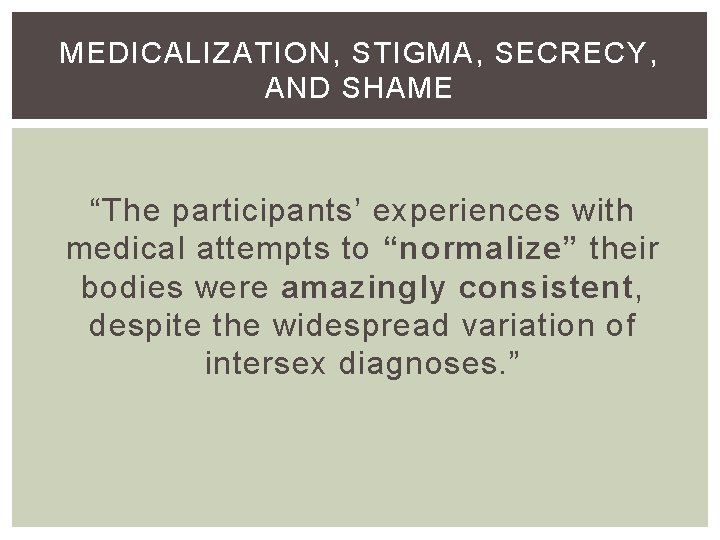 MEDICALIZATION, STIGMA, SECRECY, AND SHAME “The participants’ experiences with medical attempts to “normalize” their