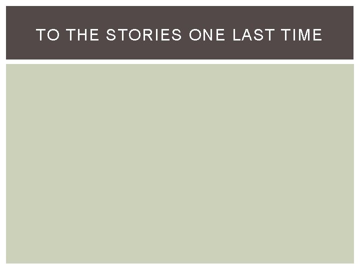 TO THE STORIES ONE LAST TIME 