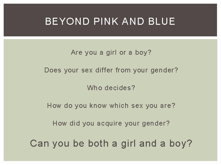 BEYOND PINK AND BLUE Are you a girl or a boy? Does your sex