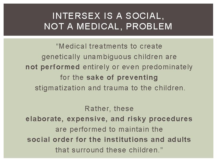 INTERSEX IS A SOCIAL, NOT A MEDICAL, PROBLEM “Medical treatments to create genetically unambiguous