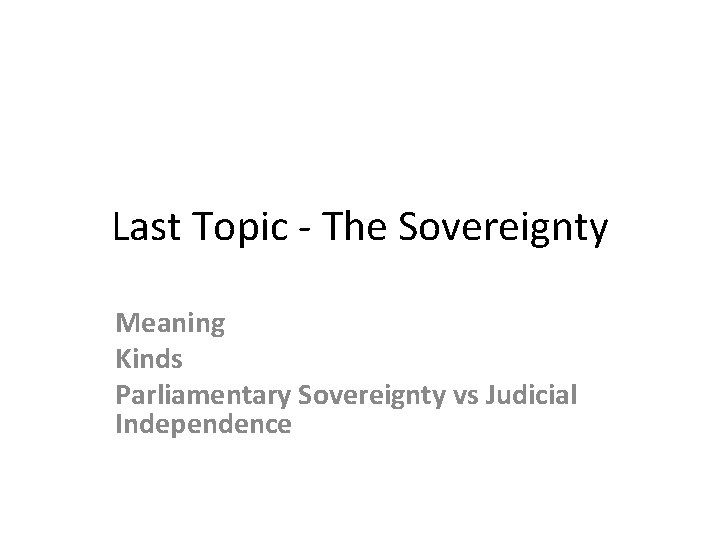 Last Topic - The Sovereignty Meaning Kinds Parliamentary Sovereignty vs Judicial Independence 