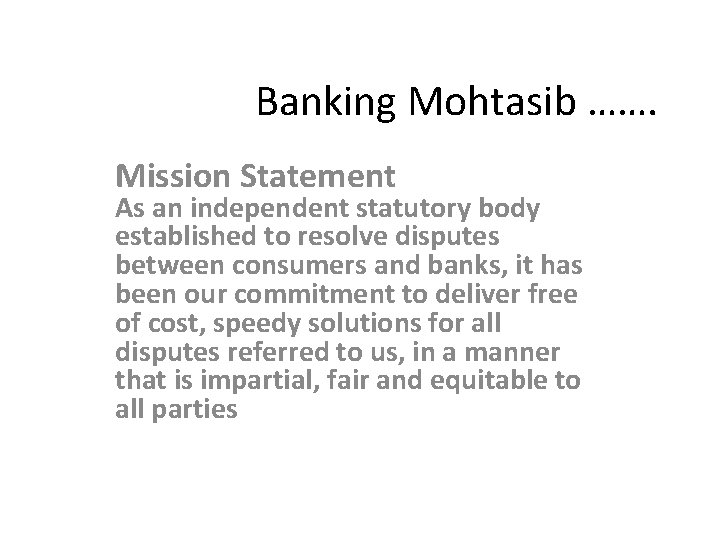 Banking Mohtasib ……. Mission Statement As an independent statutory body established to resolve disputes