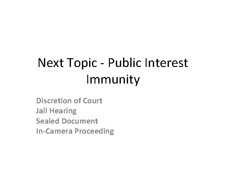 Next Topic - Public Interest Immunity Discretion of Court Jail Hearing Sealed Document In-Camera