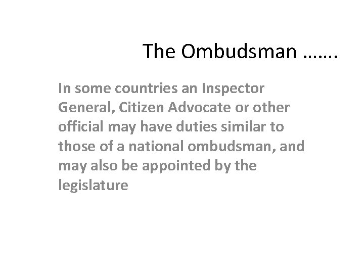 The Ombudsman ……. In some countries an Inspector General, Citizen Advocate or other official