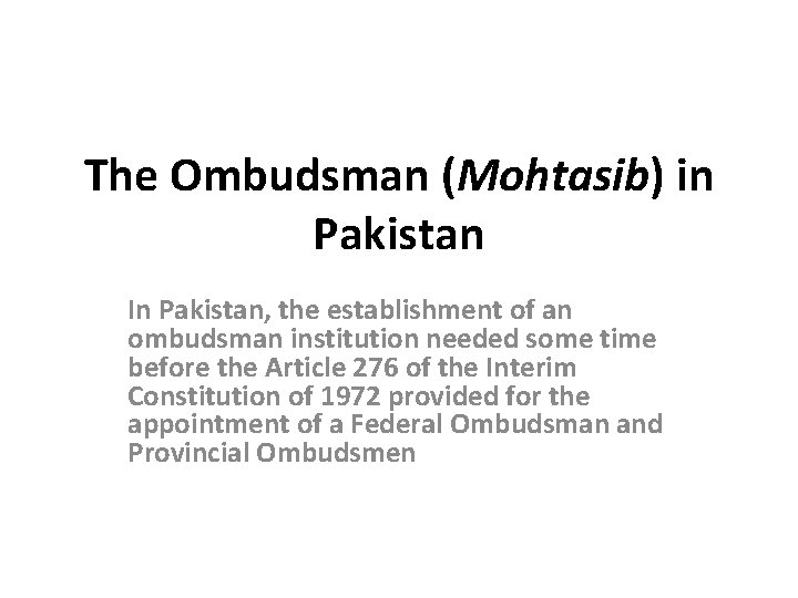 The Ombudsman (Mohtasib) in Pakistan In Pakistan, the establishment of an ombudsman institution needed