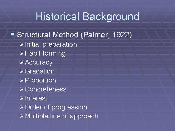 Historical Background § Structural Method (Palmer, 1922) ØInitial preparation ØHabit-forming ØAccuracy ØGradation ØProportion ØConcreteness