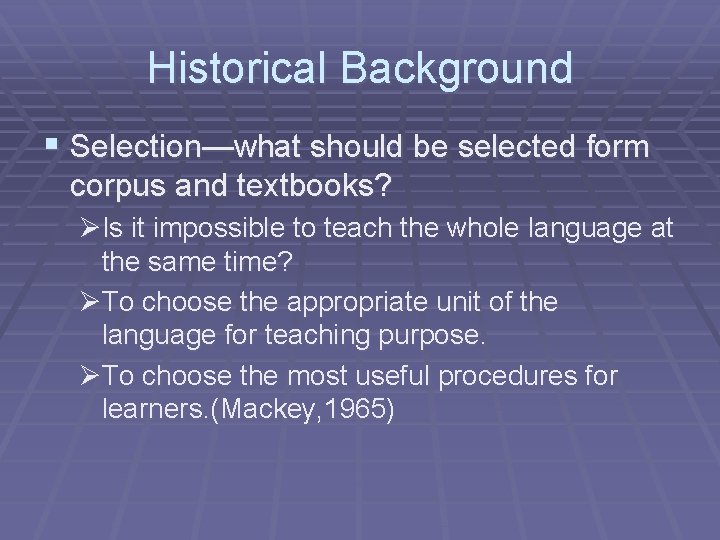 Historical Background § Selection—what should be selected form corpus and textbooks? ØIs it impossible