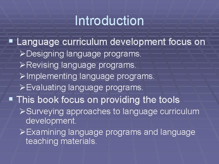 Introduction § Language curriculum development focus on ØDesigning language programs. ØRevising language programs. ØImplementing