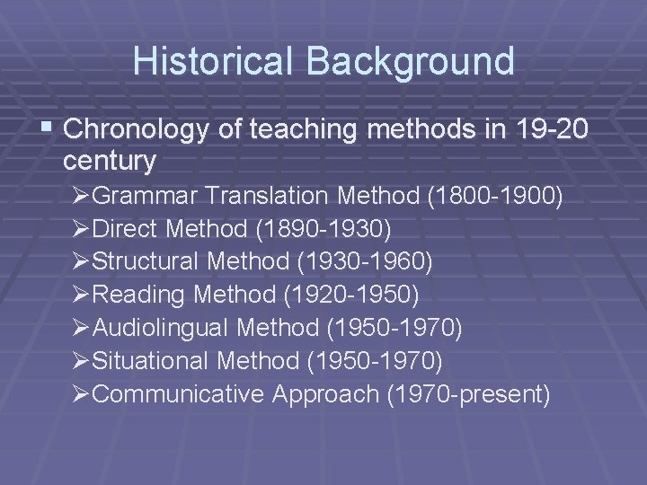 Historical Background § Chronology of teaching methods in 19 -20 century ØGrammar Translation Method