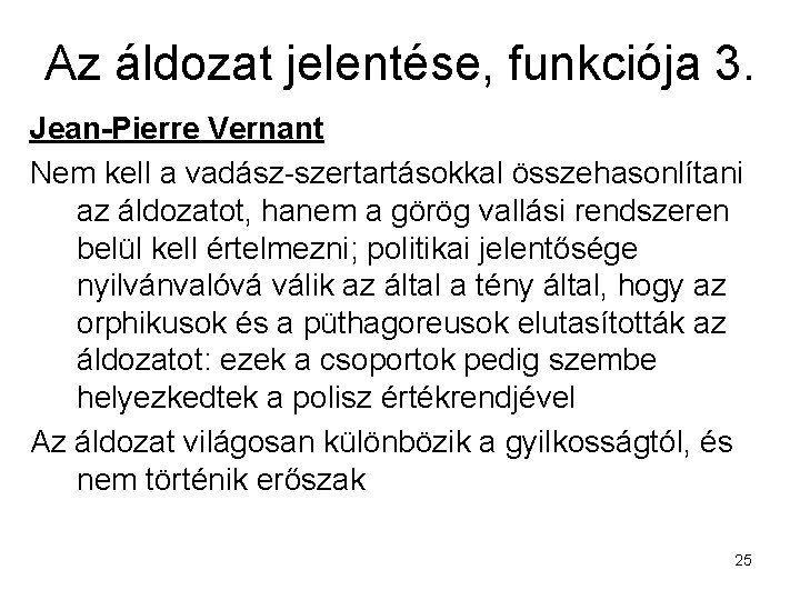 Az áldozat jelentése, funkciója 3. Jean-Pierre Vernant Nem kell a vadász-szertartásokkal összehasonlítani az áldozatot,