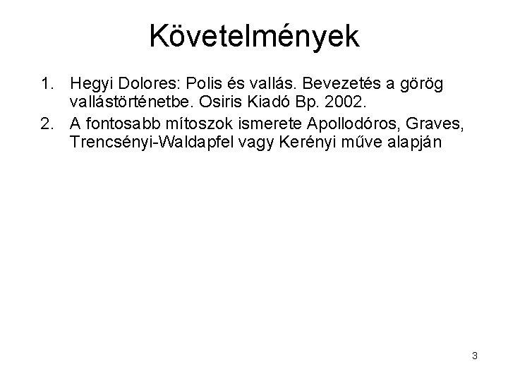 Követelmények 1. Hegyi Dolores: Polis és vallás. Bevezetés a görög vallástörténetbe. Osiris Kiadó Bp.