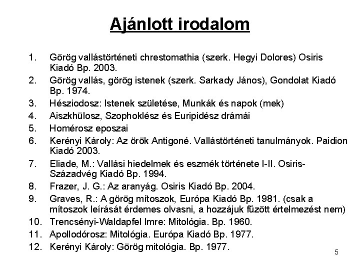 Ajánlott irodalom 1. Görög vallástörténeti chrestomathia (szerk. Hegyi Dolores) Osiris Kiadó Bp. 2003. 2.