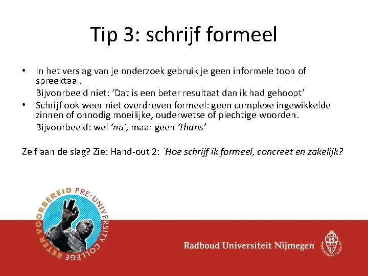 Tip 3: schrijf formeel • In het verslag van je onderzoek gebruik je geen