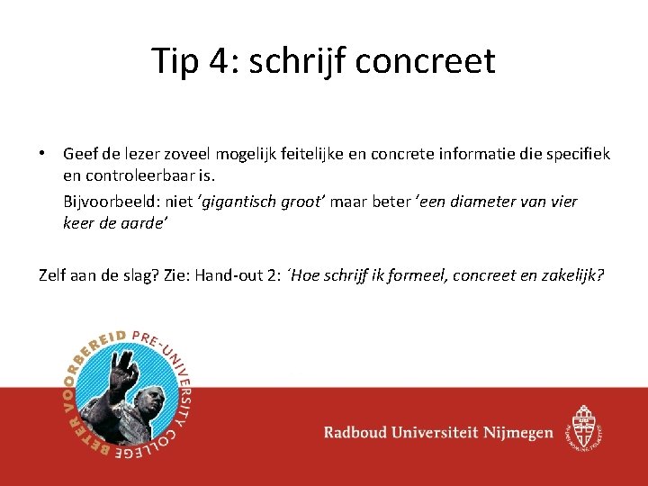 Tip 4: schrijf concreet • Geef de lezer zoveel mogelijk feitelijke en concrete informatie