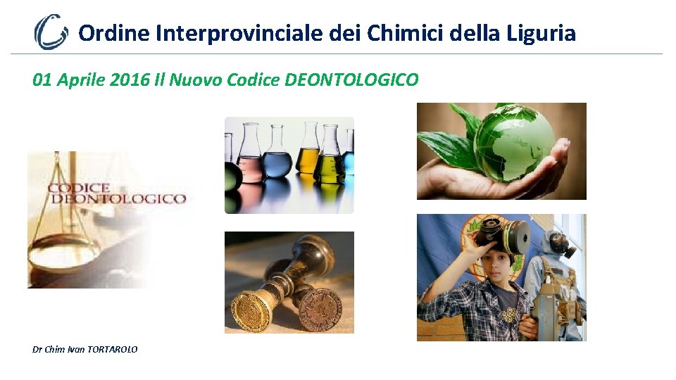 Ordine Interprovinciale dei Chimici della Liguria 01 Aprile 2016 Il Nuovo Codice DEONTOLOGICO Dr