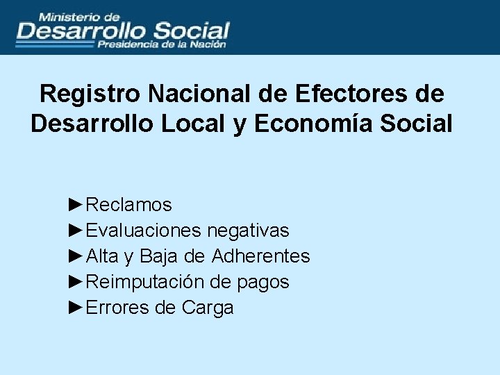 Registro Nacional de Efectores de Desarrollo Local y Economía Social ►Reclamos ►Evaluaciones negativas ►Alta Registro Nacional de Efectores de Desarrollo Local y Economía Social ►Reclamos ►Evaluaciones negativas ►Alta