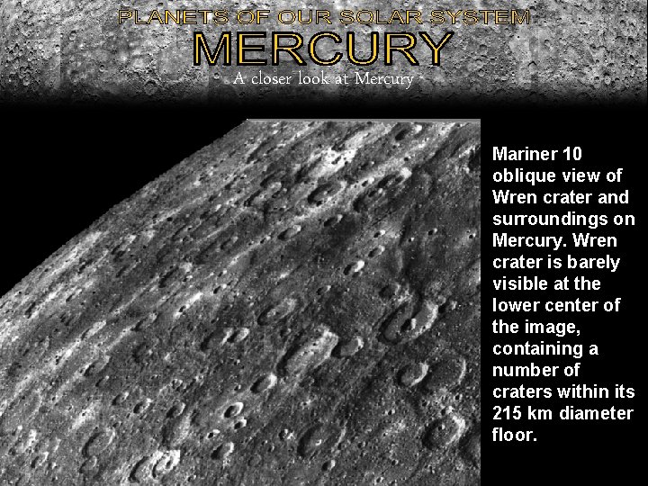 A closer look at Mercury Mariner 10 oblique view of Wren crater and surroundings A closer look at Mercury Mariner 10 oblique view of Wren crater and surroundings