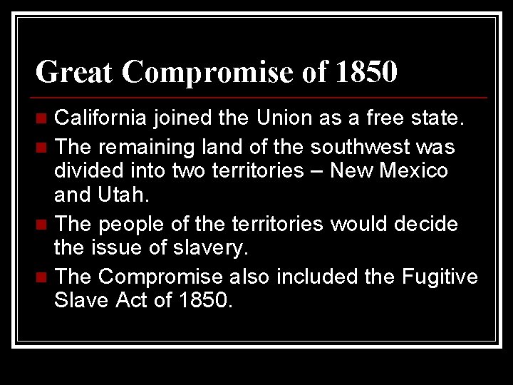 Great Compromise of 1850 California joined the Union as a free state. n The