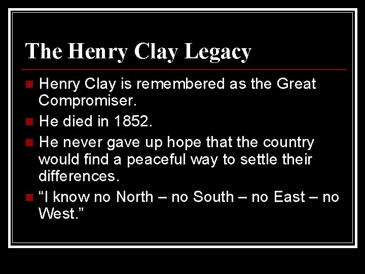 The Henry Clay Legacy Henry Clay is remembered as the Great Compromiser. n He