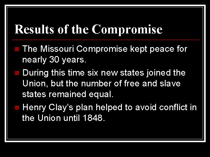 Results of the Compromise The Missouri Compromise kept peace for nearly 30 years. n