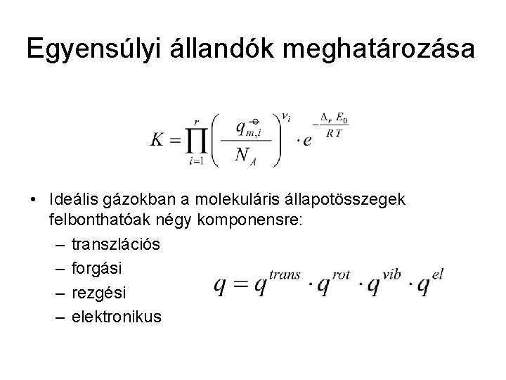 Egyensúlyi állandók meghatározása • Ideális gázokban a molekuláris állapotösszegek felbonthatóak négy komponensre: – transzlációs