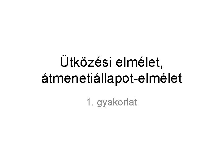 Ütközési elmélet, átmenetiállapot-elmélet 1. gyakorlat 