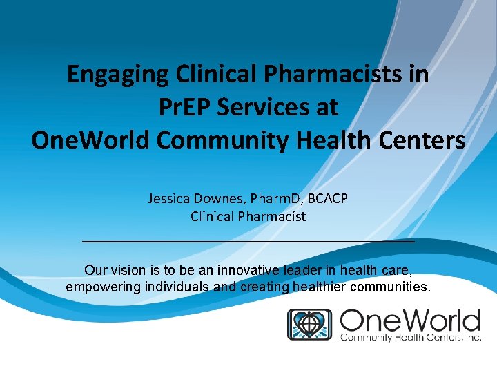 Engaging Clinical Pharmacists in Pr. EP Services at One. World Community Health Centers Jessica