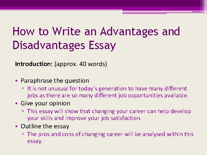 How to Write an Advantages and Disadvantages Essay Introduction: (approx. 40 words) • Paraphrase
