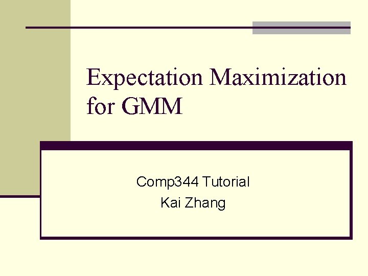 Expectation Maximization for GMM Comp 344 Tutorial Kai Zhang 