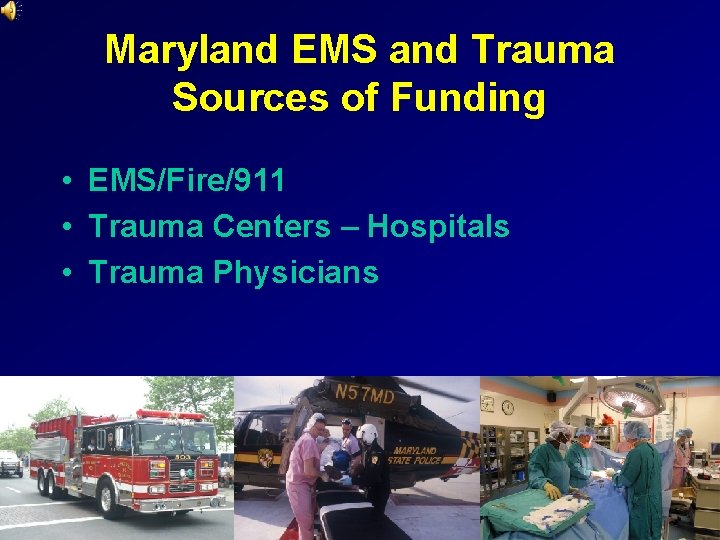 Maryland EMS and Trauma Sources of Funding • EMS/Fire/911 • Trauma Centers – Hospitals Maryland EMS and Trauma Sources of Funding • EMS/Fire/911 • Trauma Centers – Hospitals