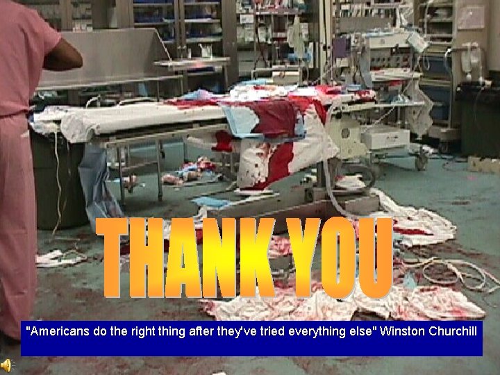 "Americans do the right thing after they've tried everything else" Winston Churchill "Americans do the right thing after they've tried everything else" Winston Churchill