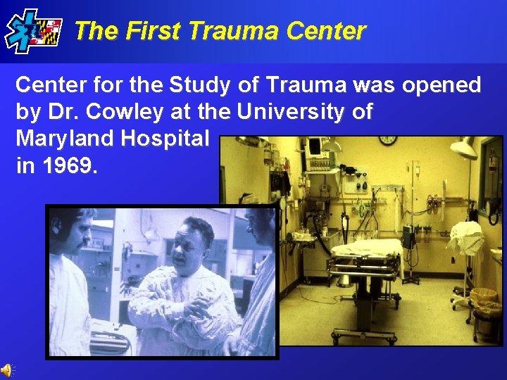 The First Trauma Center for the Study of Trauma was opened by Dr. Cowley The First Trauma Center for the Study of Trauma was opened by Dr. Cowley