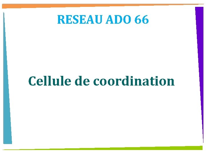 RESEAU ADO 66 Cellule de coordination 