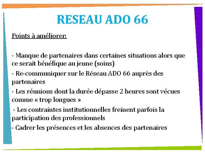 RESEAU ADO 66 Points à améliorer: - Manque de partenaires dans certaines situations alors