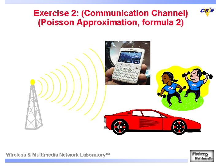 Exercise 2: (Communication Channel) (Poisson Approximation, formula 2) Wireless & Multimedia Network Laboratory Exercise 2: (Communication Channel) (Poisson Approximation, formula 2) Wireless & Multimedia Network Laboratory