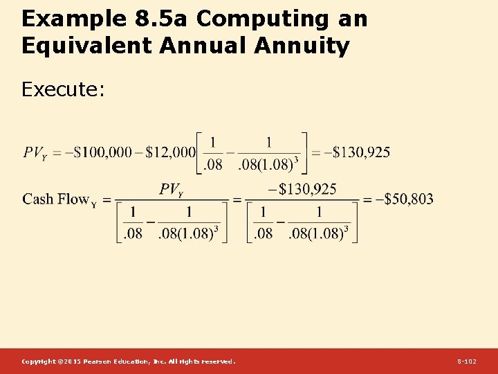 Example 8. 5 a Computing an Equivalent Annual Annuity Execute: Copyright © 2015 Pearson
