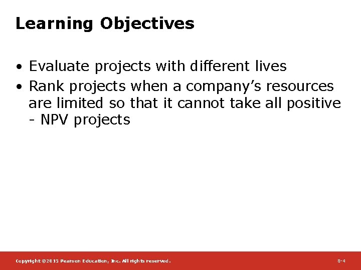 Learning Objectives • Evaluate projects with different lives • Rank projects when a company’s