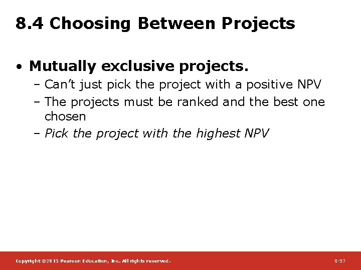 8. 4 Choosing Between Projects • Mutually exclusive projects. – Can’t just pick the