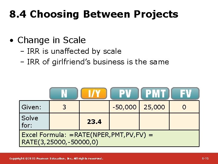 8. 4 Choosing Between Projects • Change in Scale – IRR is unaffected by