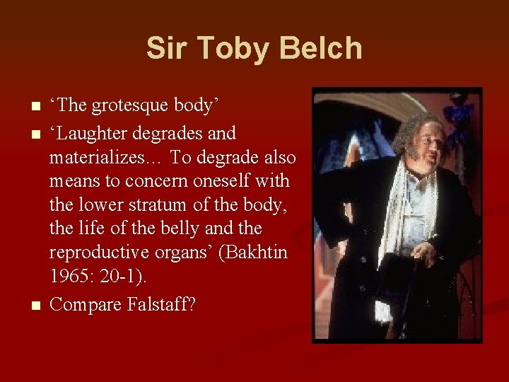 Sir Toby Belch n n n ‘The grotesque body’ ‘Laughter degrades and materializes… To