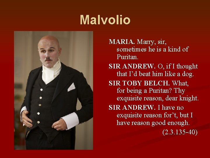 Malvolio MARIA. Marry, sir, sometimes he is a kind of Puritan. SIR ANDREW. O,