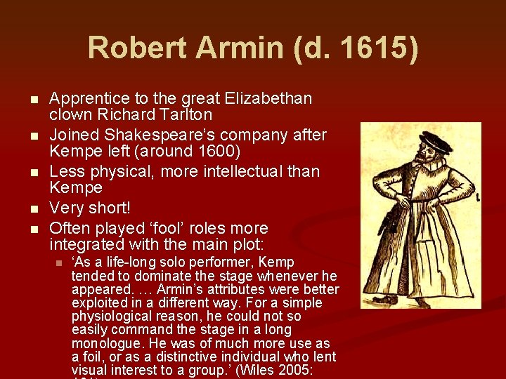 Robert Armin (d. 1615) n n n Apprentice to the great Elizabethan clown Richard