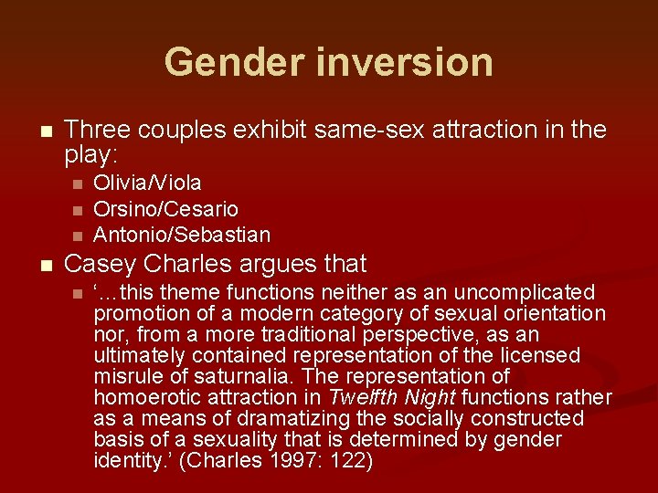 Gender inversion n Three couples exhibit same-sex attraction in the play: n n Olivia/Viola