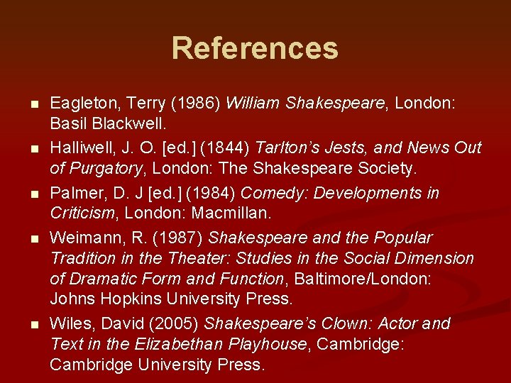 References n n n Eagleton, Terry (1986) William Shakespeare, London: Basil Blackwell. Halliwell, J.