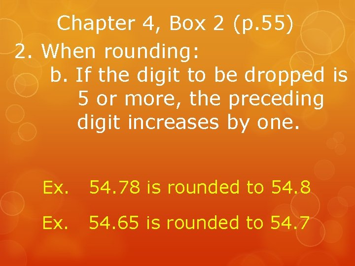 Chapter 4, Box 2 (p. 55) 2. When rounding: b. If the digit to