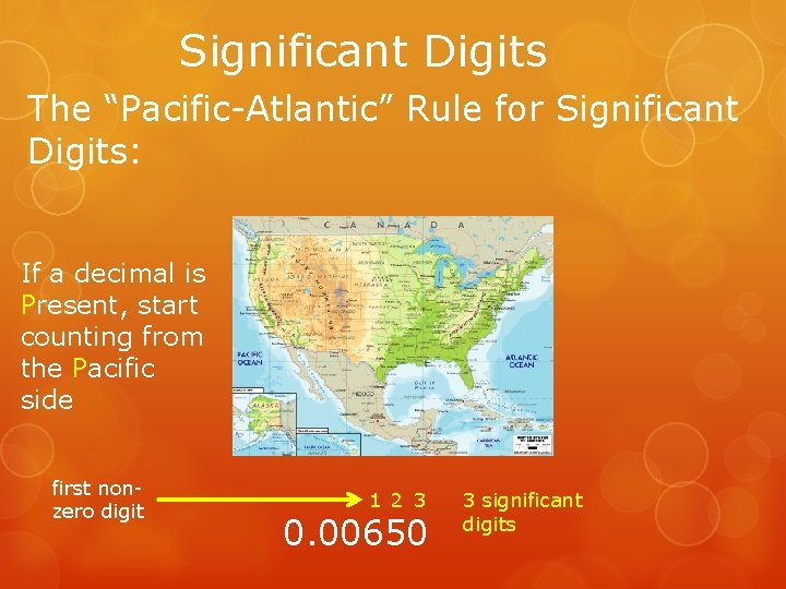 Significant Digits The “Pacific-Atlantic” Rule for Significant Digits: If a decimal is Present, start