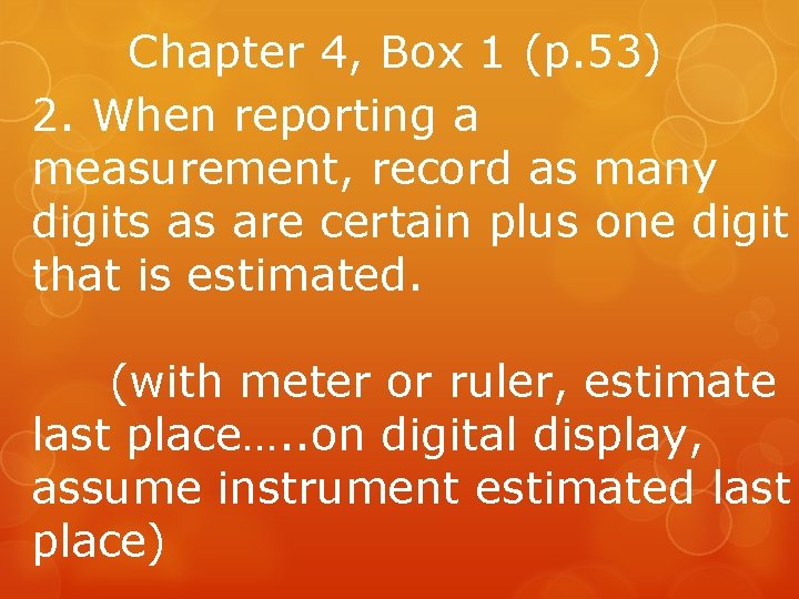 Chapter 4, Box 1 (p. 53) 2. When reporting a measurement, record as many